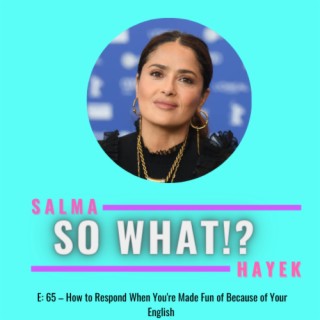 65. Salma Hayek’s #1 Advice When Someone Makes Fun of Your Mistakes in English