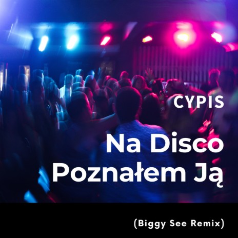 Na disco poznałem ją (Biggy See Remix) ft. Cypis | Boomplay Music