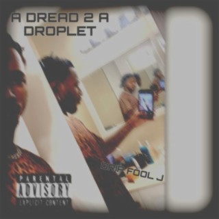 A DREAD 2 A DROPLET