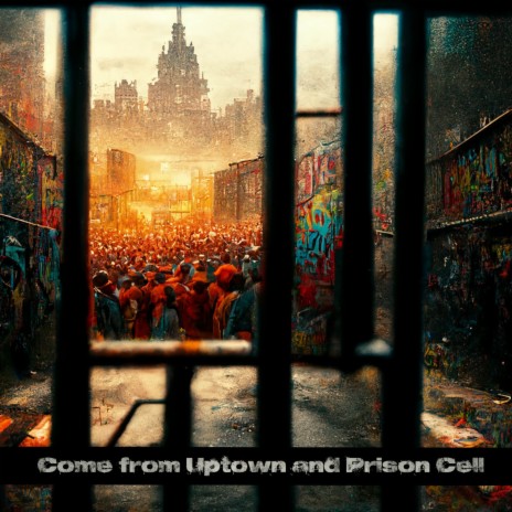 Come from Uptown and Prison Cell | Boomplay Music