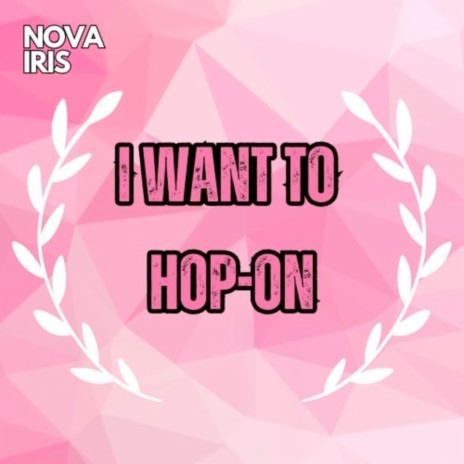 I Want to Hop-On | Boomplay Music