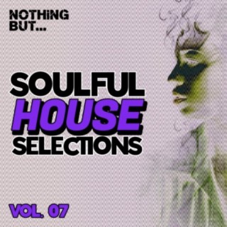 Nothing But... Soulful House Selections, Vol. 07