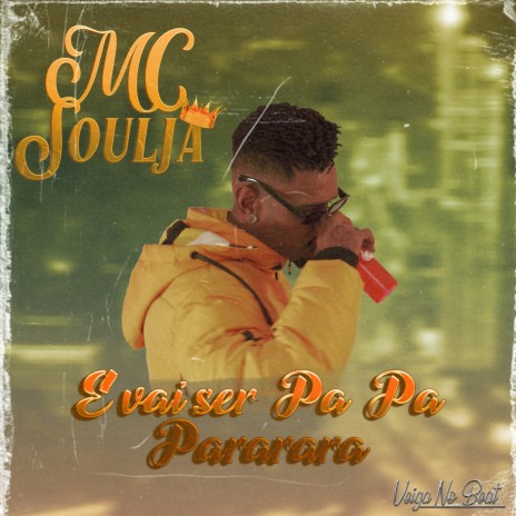 E VAI SER PA PA PARARARARA ft. MC Soulja | Boomplay Music