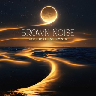 Brown Noise: Goodbye Insomnia