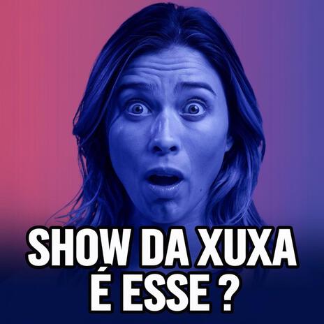 QUE SHOW DA XUXA E ESSE ? | Boomplay Music