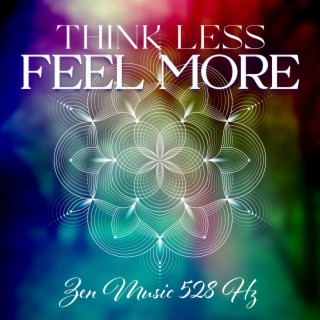 Think Less, Feel More: Zen Music 528 Hz to Activate Self Healing, Stop Negative Thinking and Heat the Heart, Mindfulness Meditation