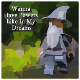 Wanna Have Powers Like In My Dreams