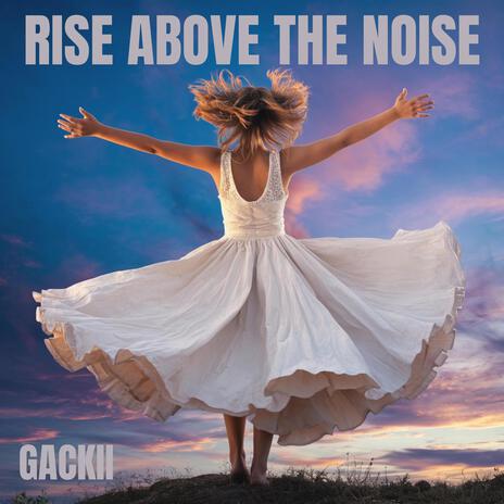 Rise above the noise | Boomplay Music