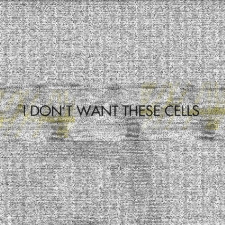 I Don't Want These Cells | Boomplay Music