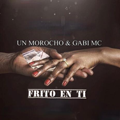 FRITO EN TI ft. UN MOROCHO. & GABI MC | Boomplay Music