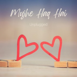 Mujhe Haq Hai Unplugged