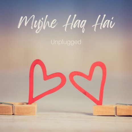 Mujhe Haq Hai Unplugged | Boomplay Music