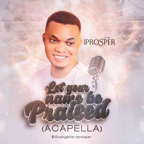 Let Your Name Praised (Acapella) | Boomplay Music