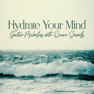 Hydrate Your Mind: Relaxing Guitar Melodies with Ocean Sounds, Calm Sound Effect, Peacefulness and Relax