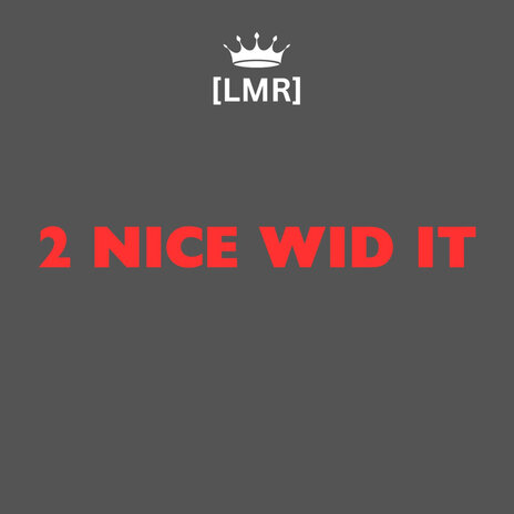 2 Nice Wid It | Boomplay Music