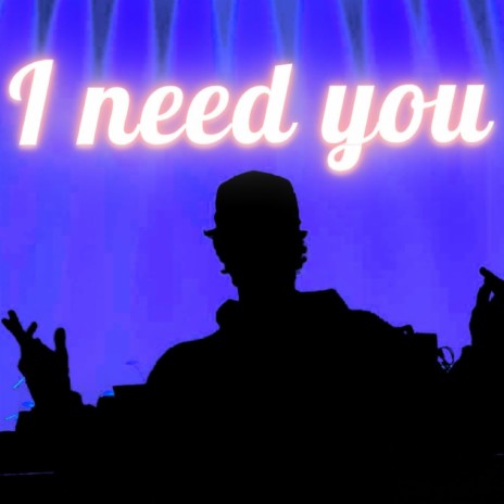 I need you | Boomplay Music