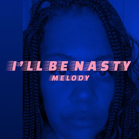 I'll be nasty | Boomplay Music