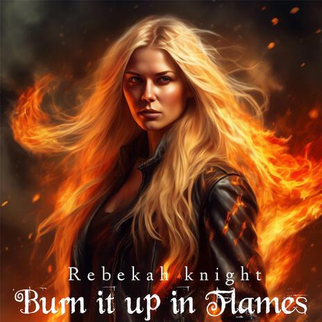 Burn it up in flames | Boomplay Music