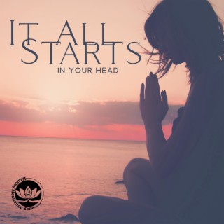 It All Starts In Your Head: Meditatate to Be Calm and Clear Your Mind, Be Able to Connect Who You Truly Are