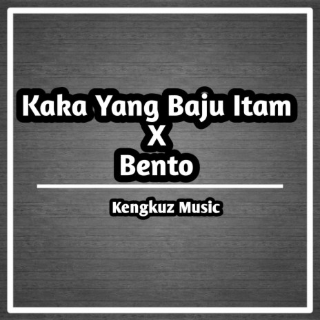 Kaka Yang Baju Itam X Bento | Boomplay Music