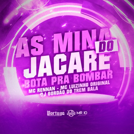 As Mina do Jacaré Bota pra Bombar ft. MC Luizinho & DJ Gordão do Trem Bala | Boomplay Music