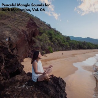 Peaceful Mangle Sounds for Dark Meditation, Vol. 06