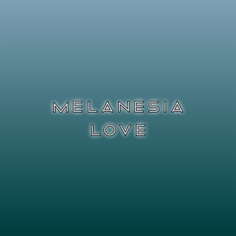 Melanesia Love ft. Egy Mantazi | Boomplay Music