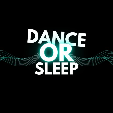 Dance or Sleep | Boomplay Music