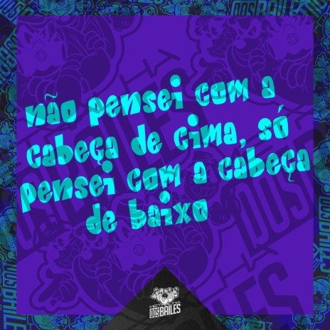 Não Pensei Com a Cabeça de Cima, Só Pensei Com a Cabeça de Baixo ft. DJ W7 OFICIAL | Boomplay Music