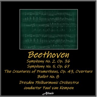 Beethoven: Symphony NO. 2, OP. 36 - Symphony NO. 5, OP. 67 - The Creatures of Prometheus, OP. 43, Overture - Ballet NO. 8