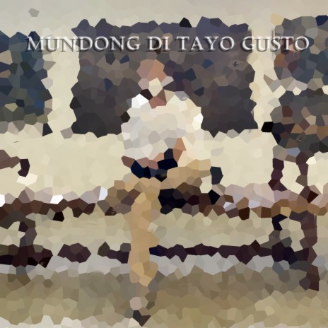 Mundong Di Tayo Gusto | Boomplay Music