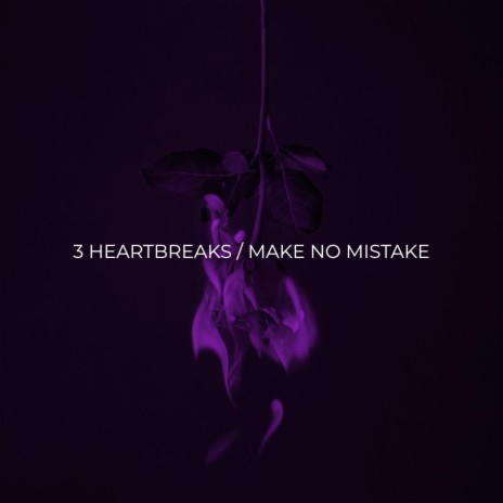 3 Heartbreaks / Make No Mistake