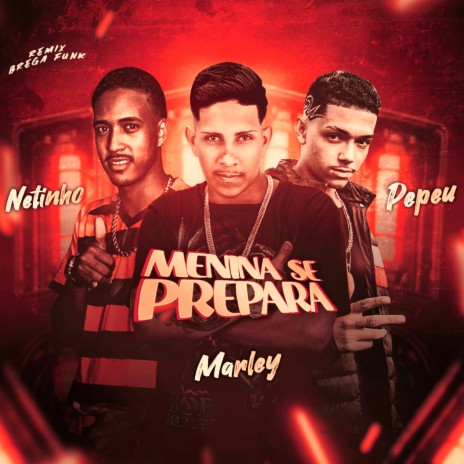 Menina Se Prepara (Remix) ft. MC Netinho & MC Pepeu | Boomplay Music