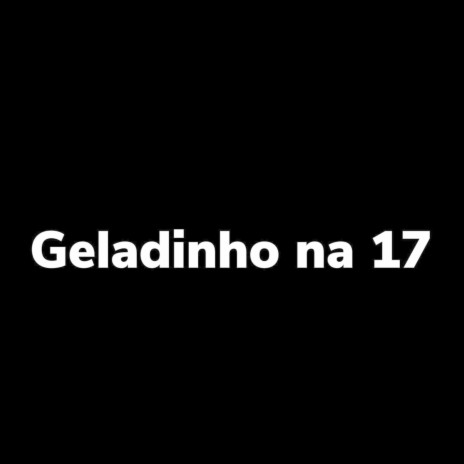 Geladinho na 17 ft. Dj jordao | Boomplay Music