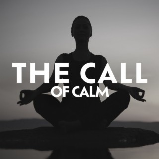 The Call of Calm: Return to Peace & Soothe Your Nerves, Find Tranquility Within