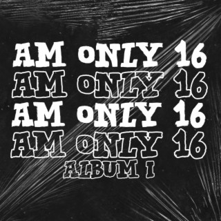 Am Only 16