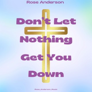 Don't Let Nothing Get You Down