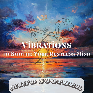 Vibrations to Soothe Your Restless Mind