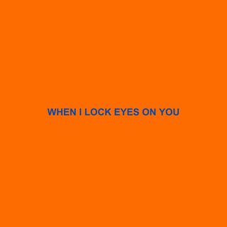 when i lock eyes on you