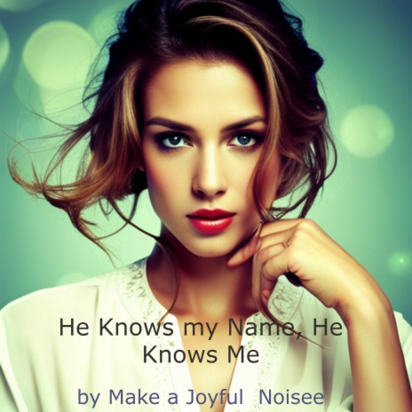 He Knows My Name, He Knows Me | Boomplay Music