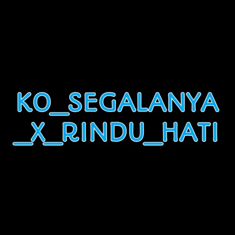 Ko_segalanya_x_rindu_hati ft. Whllyano | Boomplay Music