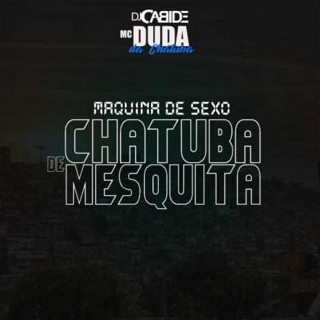 Máquina de Sexo Chatuba de Mesquita ft. Mc Duda da Chatuba | Boomplay Music