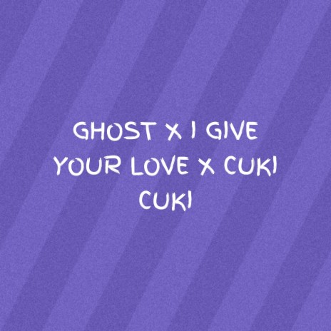 Ghost x I Give Your Love x Cuki Cuki | Boomplay Music