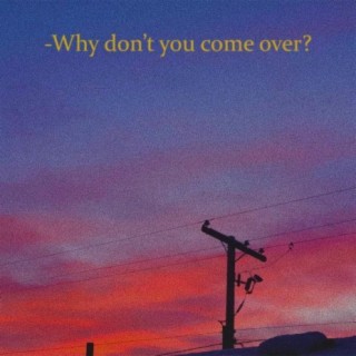 why don't you come over? lyrics | Boomplay Music