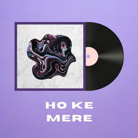 Ho Ke Mere | Boomplay Music