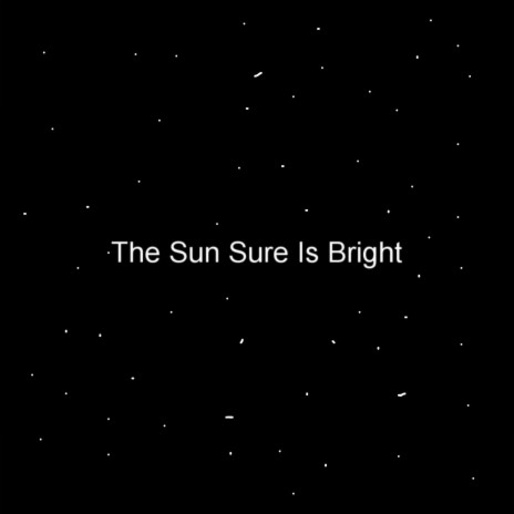 The Sun Sure Is Bright | Boomplay Music