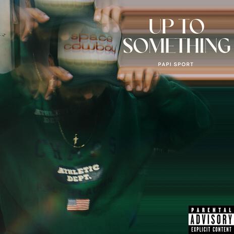 Up To Something | Boomplay Music