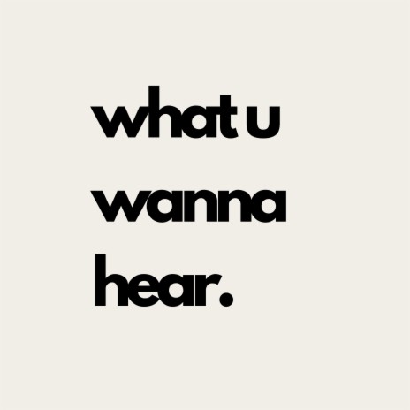 what u wanna hear.