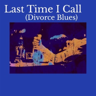 Last Time I Call (Divorce Blues)