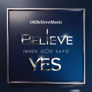 I Believe (When God Says Yes)